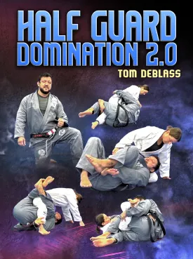 Half Guard Domination 2.0 by Tom DeBlass